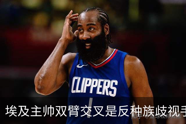 埃及主帅双臂交叉是反种族歧视手势，本场主裁曾因维尼修斯启用过